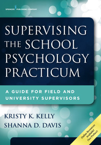 Supervising the School Psychology Practicum (A Guide for Field and University Supervisors) by Kristy K. Kelly, Shanna D. Davis, 9780826129383