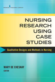 Nursing Research Using Case Studies (Qualitative Designs and Methods in Nursing) by Mary De Chesnay, 9780826131928