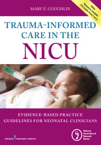 Trauma-Informed Care in the NICU (Evidenced-Based Practice Guidelines for Neonatal Clinicians) by Mary E. Coughlin, 9780826131966