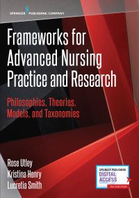 Frameworks for Advanced Nursing Practice and Research (Philosophies, Theories, Models, and Taxonomies) by Rose Utley, Kristina Henry, Lucretia Smith, 9780826133229