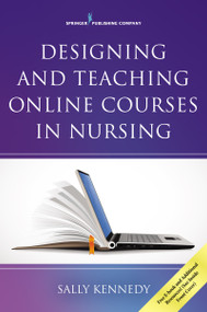 Designing and Teaching Online Courses in Nursing by Sally Kennedy, 9780826134080