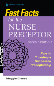 Fast Facts for the Nurse Preceptor, Second Edition (Keys to Providing a Successful Preceptorship) by Maggie Ciocco, 9780826136015