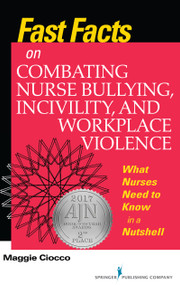 Fast Facts on Combating Nurse Bullying, Incivility and Workplace Violence (What Nurses Need to Know in a Nutshell) by Maggie Ciocco, 9780826138170