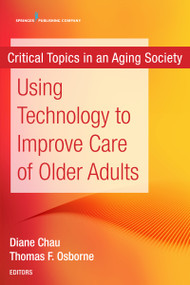 Using Technology to Improve Care of Older Adults by Diane Chau, Thomas Osborne, 9780826142429