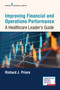 Improving Financial and Operations Performance (A Healthcare Leader's Guide) by Richard Priore, 9780826144638