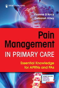 Pain Management in Primary Care (Essential Knowledge for APRNs and PAs) by Yvonne D'Arcy, Deborah Kiley, 9780826147332