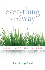 Everything Is the Way (Ordinary Mind Zen) by Elihu Genmyo Smith, 9781590309728