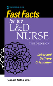 Fast Facts for the L&D Nurse (Labor and Delivery Orientation) by Cassie Giles Groll, 9780826151247