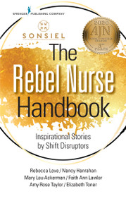 The Rebel Nurse Handbook (Inspirational Stories by Shift Disruptors) by Rebecca Love, Nancy Hanrahan, Mary Lou Ackerman, Amy Rose Taylor, Beth Toner, Faith Lawlor, 9780826151438