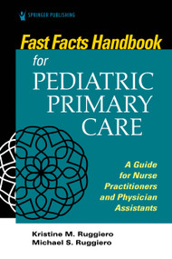 Fast Facts Handbook for Pediatric Primary Care (A Guide for Nurse Practitioners and Physician Assistants) by Kristine M. Ruggiero, Michael Ruggiero, 9780826151834