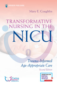 Transformative Nursing in the NICU, Second Edition (Trauma-Informed, Age-Appropriate Care) by Mary E. Coughlin, 9780826154194