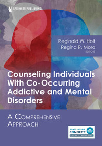 Counseling Individuals With Co-Occurring Addictive and Mental Disorders (A Comprehensive Approach) by Reginald W. Holt, Regina R. Moro, 9780826158413
