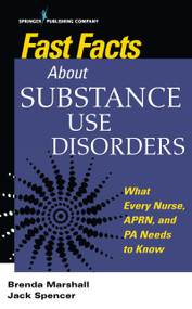 Fast Facts About Substance Use Disorders (What Every Nurse, APRN, and PA Needs to Know) by Brenda Marshall, Jack Spencer, 9780826161222