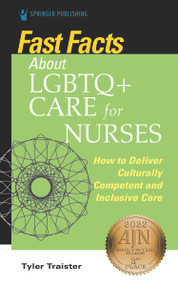 Fast Facts about LGBTQ+ Care for Nurses (How to Deliver Culturally Competent and Inclusive Care) by Tyler Traister, 9780826161512