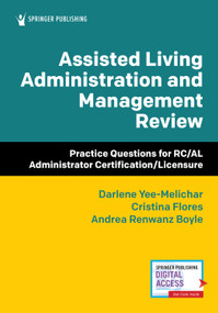 Assisted Living Administration and Management Review (Practice Questions for RC/AL Administrator Certification/Licensure) by Darlene Yee-Melichar, Cristina Flores, Andrea Renwanz Boyle, 9780826167347