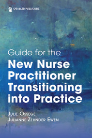 Guide for the New Nurse Practitioner Transitioning into Practice by Julie Ossege, Julianne Ossege, Julianne Zehnder Ewen, Julianne Z. Ewen, 9780826167996
