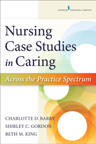 Nursing Case Studies in Caring (Across the Practice Spectrum) by Charlotte Barry, Shirley Gordon, Beth King, 9780826171788