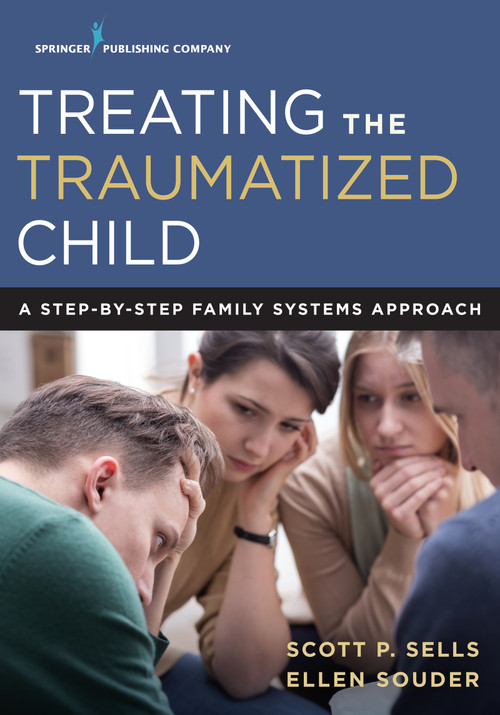Treating the Traumatized Child (A Step-by-Step Family Systems Approach) by Scott Sells, Ellen Souder, 9780826171870