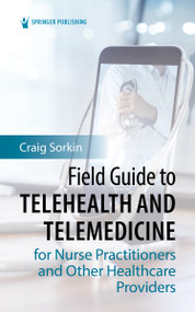 Field Guide to Telehealth and Telemedicine for Nurse Practitioners and Other Healthcare Providers by Craig Sorkin, 9780826172754