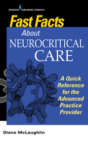 Fast Facts About Neurocritical Care (What Nurse Practitioners and Physician Assistants Need to Know) by Diane C. McLaughlin, 9780826188199