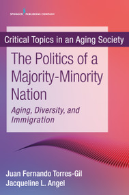 The Politics of a Majority-Minority Nation (Aging, Diversity, and Immigration) by Juan Fernando Torres-Gil, Jacqueline L. Angel, 9780826194787
