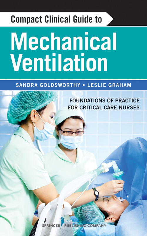 Compact Clinical Guide to Mechanical Ventilation (Foundations of Practice for Critical Care Nurses) by Sandra Goldsworthy, Leslie Graham, 9780826198068