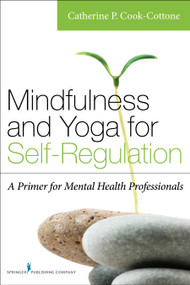 Mindfulness and Yoga for Self-Regulation (A Primer for Mental Health Professionals) by Catherine P. Cook-Cottone, 9780826198617