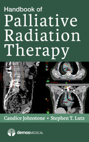 Handbook of Palliative Radiation Therapy by Candice Johnstone, Stephen Lutz, 9781620700952