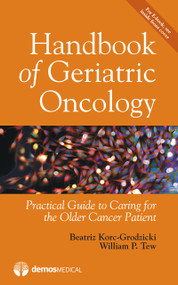 Handbook of Geriatric Oncology (Practical Guide to Caring for the Older Cancer Patient) by Beatriz Korc-Grodzicki, William P. Tew, 9781620701041