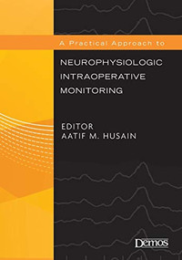 A Practical Approach to Neurophysiologic Intraoperative Monitoring by Aatif M. Husain, 9781933864099