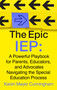 The Epic IEP (A Powerful Playbook for Parents, Educators, and Advocates Navigating the Special Education Process) by Karen Mayer Cunningham, 9781637635124