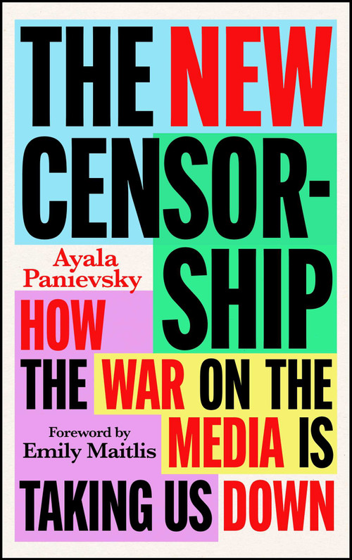 The New Censorship (How the War on the Media is Taking Us Down) by Ayala Panievsky, 9781804441114