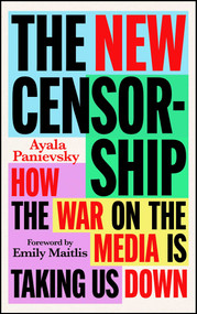 The New Censorship (How the War on the Media is Taking Us Down) by Ayala Panievsky, 9781804441114
