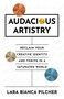 Audacious Artistry (Reclaim Your Creative Identity and Thrive in a Saturated World) by Lara  Bianca Pilcher, 9781917704526