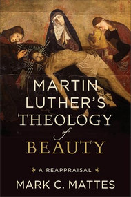 Martin Luther's Theology of Beauty (A Reappraisal) - 9781540971142 by Mark C. Mattes, 9781540971142