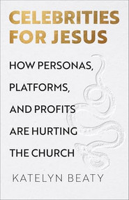 Celebrities for Jesus (How Personas, Platforms, and Profits Are Hurting the Church) - 9781587437168 by Katelyn Beaty, 9781587437168