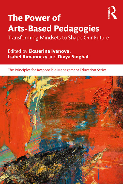 The Power of Arts-Based Pedagogies (Transforming Mindsets to Shape Our Future) by Ekaterina Ivanova, Isabel Rimanoczy, Divya Singhal, 9781041099598