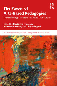The Power of Arts-Based Pedagogies (Transforming Mindsets to Shape Our Future) by Ekaterina Ivanova, Isabel Rimanoczy, Divya Singhal, 9781041099598