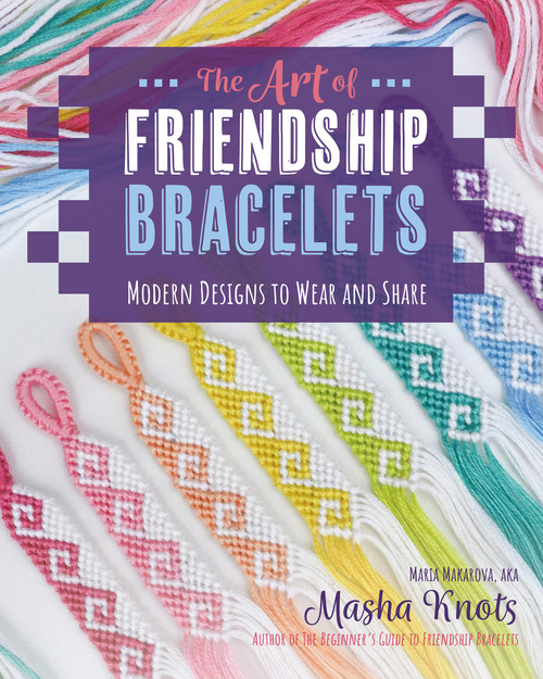 The Art of Friendship Bracelets (Modern Designs to Wear and Share) by Masha Knots, 9798888144114