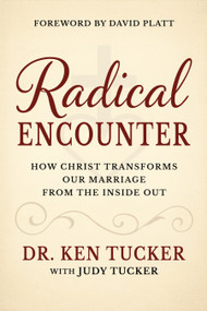 A Radical Encounter (How Christ Transforms our Marriage From the Inside Out) by Dr. Ken Tucker, Judy Tucker, 9781636988597