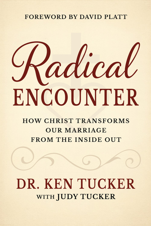 A Radical Encounter (How Christ Transforms our Marriage From the Inside Out) by Dr. Ken Tucker, Judy Tucker, 9781636988597