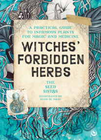 Witches' Forbidden Herbs (A Practical Guide to Infamous Plants for Magic and Medicine) by The Seed Sistas, SilvA, Neneh Cherry, 9781836810537