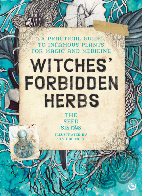 Witches' Forbidden Herbs (A Practical Guide to Infamous Plants for Magic and Medicine) by The Seed Sistas, SilvA, Neneh Cherry, 9781836810537