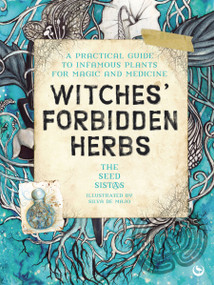Witches' Forbidden Herbs (A Practical Guide to Infamous Plants for Magic and Medicine) by The Seed Sistas, SilvA, Neneh Cherry, 9781836810537