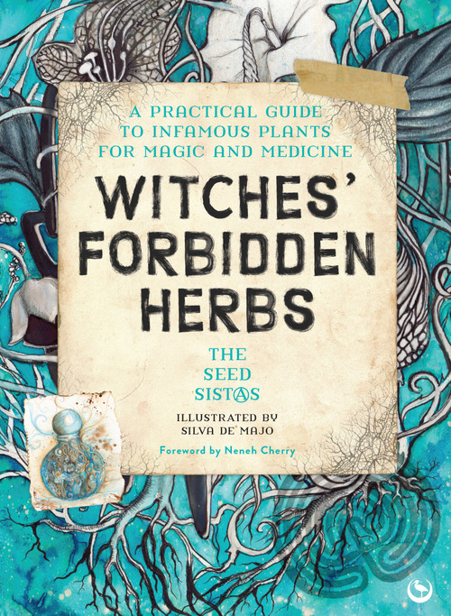 Witches' Forbidden Herbs (A Practical Guide to Infamous Plants for Magic and Medicine) by The Seed Sistas, SilvA, Cherry Neneh, 9781836810537