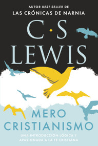 Mero cristianismo (Una introducción lógica y apasionada a la fe cristiana) (Spanish Edition) by C. S. Lewis, 9781400351411