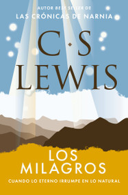 Los milagros (Cuando lo eterno irrumpe en lo natural) (Spanish Edition) by C. S. Lewis, 9781400351442