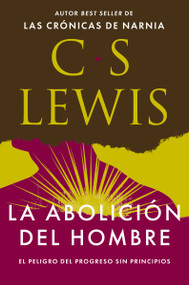 La abolición del hombre (El peligro del progreso sin principios) (Spanish Edition) by C. S. Lewis, 9781400351466