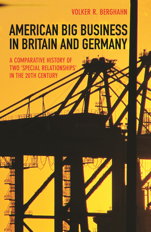 American Big Business in Britain and Germany (A Comparative History of Two "Special Relationships" in the 20th Century) by Volker R. Berghahn, 9780691161099
