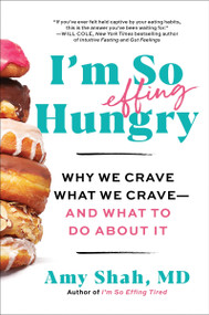 I'm So Effing Hungry (Why We Crave What We Crave - and What to Do About It) - 9780063285118 by Amy Shah, MD, 9780063285118